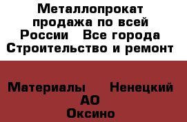Металлопрокат продажа по всей России - Все города Строительство и ремонт » Материалы   . Ненецкий АО,Оксино с.